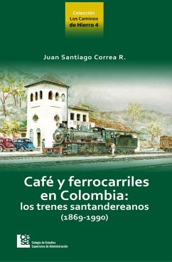 Cover Los Caminos de Hierro 4. Café y ferrocarriles en Colombia: los trenes santandereanos (1869 - 1990) (eBook, ePUB)