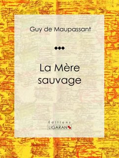 La Mère Sauvage (eBook, ePUB) - Ligaran; de Maupassant, Guy La Mère Sauvage (eBook, ePUB) - Ligaran; de Maupassant, Guy