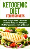 Ketogenic Diet: Ketogenic Diet for Beginners - Lose Weight NOW! A proven Guide to Using the Ketogenic Diet for Guarenteed Weight Loss! (eBook, ePUB)