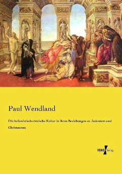 Die hellenistisch-römische Kultur in ihren Beziehungen zu Judentum und Christentum - Wendland, Paul