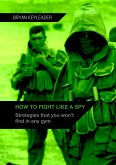 How to Fight Like a Spy: Strategies that you won’t find in any gym (eBook, ePUB)