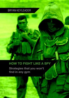 How to Fight Like a Spy: Strategies that you won’t find in any gym (eBook, ePUB) - Keyleader, Bryan