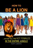 How to be a Lion: …and get all the hot females in the entire jungle (eBook, ePUB)