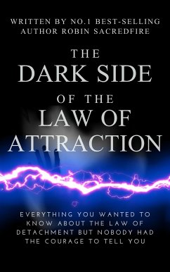 The Dark Side of the Law of Attraction: Everything You Wanted to Know about the Law of Detachment but Nobody Had the Courage to Tell You (eBook, ePUB) - Sacredfire, Robin