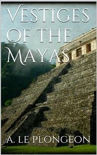Vestiges of the Mayas (eBook, ePUB) - Le Plongeon, Augustus
