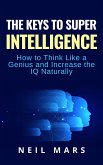 The Keys to Super Intelligence: How to Think Like a Genius and Increase the IQ Naturally (eBook, ePUB)