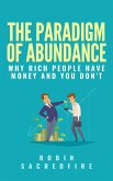 The Paradigm of Abundance: Why Rich People Have Money and You Don't (eBook, ePUB)