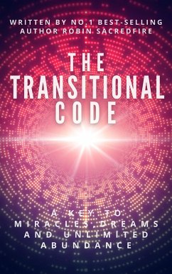 The Transitional Code: A Key to Miracles, Dreams and Unlimited Abundance (eBook, ePUB) - Sacredfire, Robin