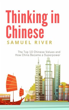 Thinking in Chinese: The Top 10 Chinese Values & How China Became a Superpower (eBook, ePUB) - River, Samuel