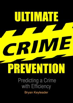 Ultimate Crime Prevention: Predicting a Crime with Efficiency (eBook, ePUB) - Keyleader, Bryan