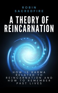 A Theory of Reincarnation: How is Karma Related to Reincarnation & How to Remember Past Lives (eBook, ePUB) - Sacredfire, Robin