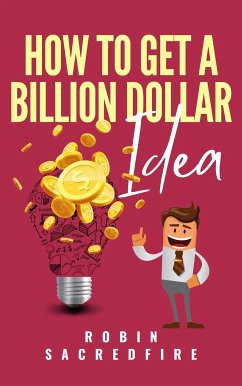 How to Get a Billion Dollar Idea (eBook, ePUB) - Sacredfire, Robin