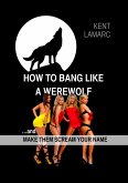 How to Bang like a Werewolf: …and make them scream your name (eBook, ePUB)