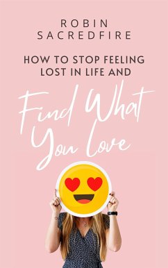 How to stop feeling lost in life and find what you love (eBook, ePUB) - Sacredfire, Robin