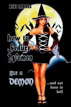 How to Seduce Women Like a Demon: …and Not Burn in Hell (eBook, ePUB) - Lamarc, Kent