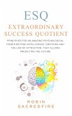 ESQ - Extraordinary Success Quotient: Principles for an Amazing Psychological Power beyond Intelligence, Emotions and The Law of Attraction, that allows Predicting the Future (eBook, ePUB)