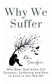 Why We Suffer: Why does God allow Evil, Sickness, Suffering and Pain to Exist in this World? (eBook, ePUB)