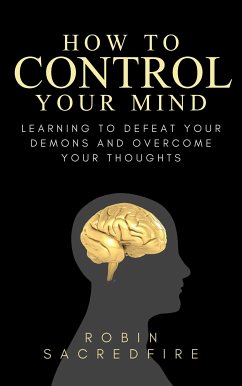 Cover How to Control Your Mind: Learning to Defeat Your Demons and Overcome Your Thoughts (eBook, ePUB)