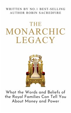 The Monarchic Legacy: What the Words and Beliefs of the Royal Families Can Tell You About Money and Power (eBook, ePUB) - Sacredfire, Robin