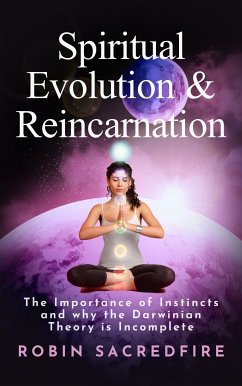 Spiritual Evolution and Reincarnation: The Importance of Instincts and why the Darwinian Theory is Incomplete (eBook, ePUB) - Sacredfire, Robin