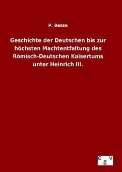 Geschichte der Deutschen bis zur höchsten Machtentfaltung des Römisch-Deutschen Kaisertums unter Heinrich III. - Besse, P.