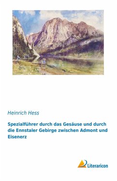 Spezialführer durch das Gesäuse und durch die Ennstaler Gebirge zwischen Admont und Eisenerz - Hess, Heinrich