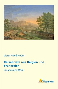 Reisebriefe aus Belgien und Frankreich - Huber, Victor Aimé