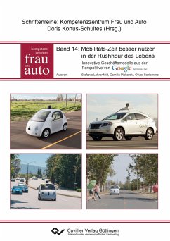 Mobilitäts-Zeit besser nutzen in der Rushhour des Lebens. Innovative Geschäftsmodelle aus der Perspektive von Google Self Driving Car - Lehrenfeld, Stefanie; Piekarski, Camilla; Schlemmer, Oliver