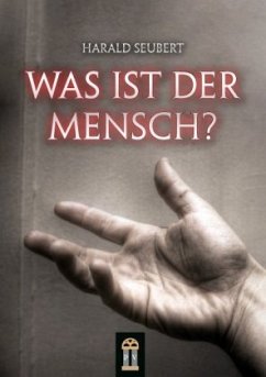 Was ist der Mensch? - Seubert, Harald