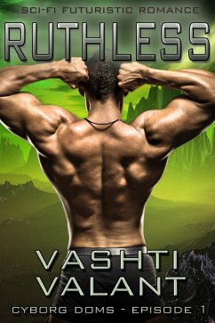 Ruthless - Sci-Fi Futuristic Romance (Cyborg Doms, #1) (eBook, ePUB) - Valant, Vashti