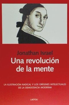 Una revolución de la mente : la Ilustración radical y los orígenes intelectuales de la democracia moderna - Israel, Jonathan I.; Irvine Israel, Jonathan