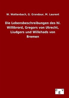 Die Lebensbeschreibungen des hl. Willibrord, Gregors von Utrecht, Liudgers und Willehads von Bremen - Wattenbach, W.