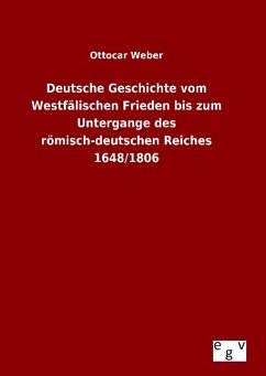 Deutsche Geschichte vom Westfälischen Frieden bis zum Untergange des römisch-deutschen Reiches 1648/1806 - Weber, Ottocar