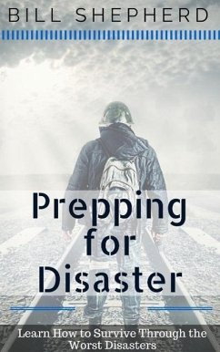 Prepping for Disaster: Learn How to Survive Through the Worst Disasters (eBook, ePUB) - Shepherd, Bill