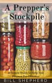 A Prepper's Stockpile: A Simple Guide to Help You Prepare For Disaster (eBook, ePUB)