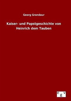 Kaiser- und Papstgeschichte von Heinrich dem Tauben - Grandaur, Georg