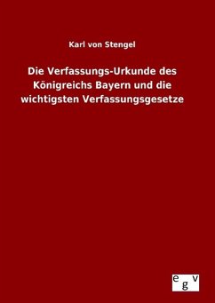 Die Verfassungs-Urkunde des Königreichs Bayern und die wichtigsten Verfassungsgesetze - Stengel, Karl von