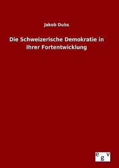 Die Schweizerische Demokratie in Ihrer Fortentwicklung - Dubs, Jakob