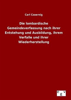 Die lombardische Gemeindeverfassung nach ihrer Entstehung und Ausbildung, ihrem Verfalle und ihrer Wiederherstellung - Czoernig, Carl von