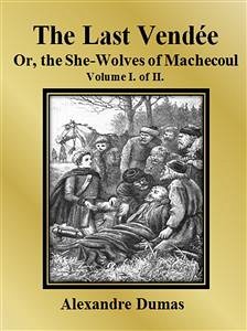 The Last Vendée or, the She-Wolves of Machecoul: Volume I. of II. (eBook, ePUB) - Dumas, Alexandre