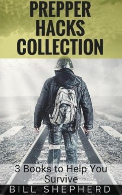 Prepper Hacks Collection: 3 Books to Help You Survive (eBook, ePUB) - Shepherd, Bill