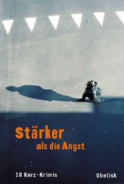 Stärker als die Angst (eBook, ePUB) - David, Christian; Faro, Marlene; Hartlieb, Petra; Maxian, Beate; Neuwirth, Günter; Preis, Robert; Rossmann, Eva; Wiegele, Susanne; Zeller, Franz