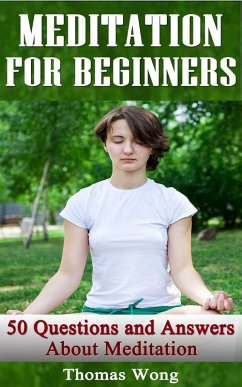 Meditation for Beginners: 50 Questions and Answers About Meditation (eBook, ePUB) - Wong, Thomas