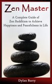 Zen Master: A Complete Guide of Zen Buddhism to Achieve Happiness and Peacefulness in Life (eBook, ePUB)