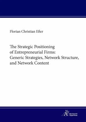 The Strategic Positioning of Entrepreneurial Firms: Generic Strategies, Network Structure, and Network Content The Strategic Positioning of Entrepreneurial Firms: Generic Strategies, Network Structure, and Network Content