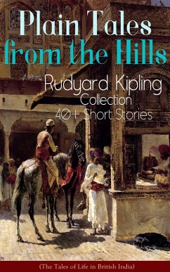 Plain Tales from the Hills: Rudyard Kipling Collection - 40+ Short Stories (The Tales of Life in British India) (eBook, ePUB) - Kipling, Rudyard
