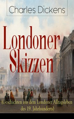 Londoner Skizzen (Geschichten aus dem Londoner Alltagsleben des 19. Jahrhunderts) (eBook, ePUB) - Dickens, Charles