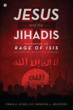 Jesus and the Jihadis: Confronting the Rage of Isis: The Theology Driving the Ideology - Evans, Craig A.; Johnston, Jeremiah J.