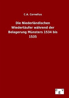 Die Niederländischen Wiedertäufer während der Belagerung Münsters 1534 bis 1535 - Cornelius, C. A.