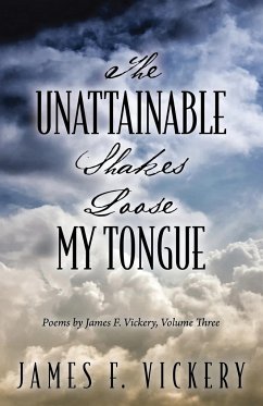 The Unattainable Shakes Loose My Tongue - Vickery, James F.